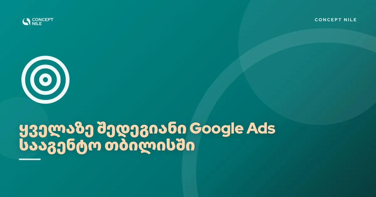 Concept Nile, ყველაზე შედეგიანი Google Ads სააგენტო თბილისში